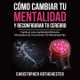 Cómo cambiar tu mentalidad y reconfigurar tu cerebro (Spanish Edition)