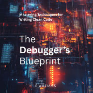 The Debugger's Blueprint: Mastering Techniques for Writing Clean Code