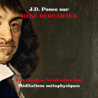 J.D. Ponce sur René Descartes: Une Analyse Académique des Méditations métaphysiques