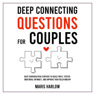 Deep Connecting Questions for Couples: Deep Conversation Starters to Build Trust, Foster Emotional Intimacy, and Improve Your Relationship