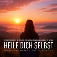 Heile dich selbst - 9 wundervolle Morgen- und Abendrituale für neue Kraft und innere Balance: Geführte Meditationen für tiefen Schlaf, Selbstheilung, Entspannung und inneren Frieden