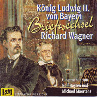 Briefwechsel - Wagner, Richard & König Ludwig II. von Bayern (ungekürzt)