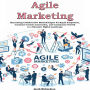 Agile Marketing: Harnessing Collaborative Methodologies for Rapid Adaptation, Customer-Centric Innovation, and Continuous Growth in a Dynamic Digital Landscape