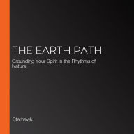 The Earth Path: Grounding Your Spirit in the Rhythms of Nature