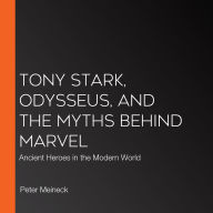 Tony Stark, Odysseus, and the Myths Behind Marvel: Ancient Heroes in the Modern World