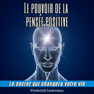 Le pouvoir de la pensée positive. Le secret qui changera votre vie.