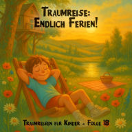 Traumreisen für Kinder, Folge 18: Traumreisen: Endlich Ferien! (ungekürzt)