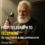 From Telegraph to Telephone: The Evolution of Global Communication