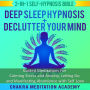 Deep Sleep Hypnosis + Declutter Your Mind: 2-in-1 Self-Hypnosis Bible: Guided Meditations For Calming Stress and Anxiety, Letting Go and Manifesting Abundance with Self Love
