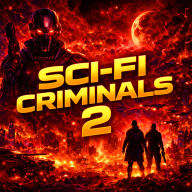 Sci-Fi Criminals and Nothing But Sci-Fi Criminals 2 - 17 Lost Sci-Fi Short Stories from the 1930s, 40s, 50s and 60s and 1 from 1901