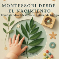 Montessori desde el nacimiento: Fomentando el desarrollo natural de tu hijo