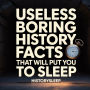 Useless Boring History Facts That Will Put You To Sleep