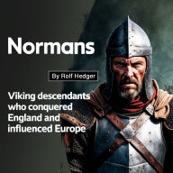 Normans: Viking Descendants Who Conquered England and Influenced Europe