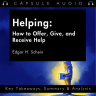 Helping: How to Offer, Give, and Receive Help by Edgar H. Schein: Key Takeaways, Summary & Analysis