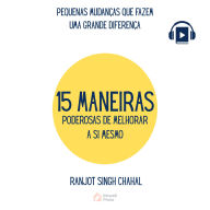 15 MANEIRAS PODEROSAS DE MELHORAR A SI MESMO: PEQUENAS MUDANÇAS QUE FAZEM UMA GRANDE DIFERENÇA