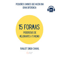 15 FORMAS PODEROSAS DE MEJORARTE A TI MISMO: PEQUEÑOS CAMBIOS QUE HACEN UNA GRAN DIFERENCIA