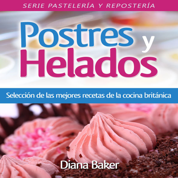 Postres y Helados: Selección de las mejores recetas de la cocina británica