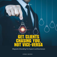 Get Clients Chasing You, Not Vice-Versa: Magnetic Branding For Expert-Led Businesses