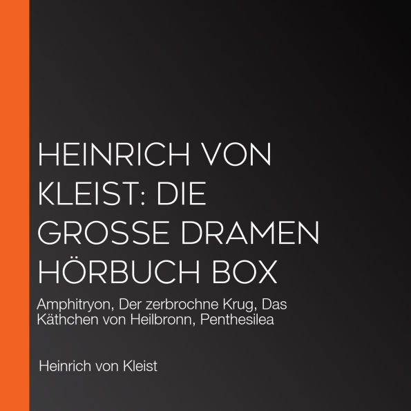 Heinrich von Kleist: Die große Dramen Hörbuch Box: Amphitryon, Der zerbrochne Krug, Das Käthchen von Heilbronn, Penthesilea