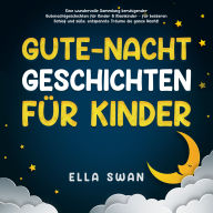Gute-Nacht-Geschichten für Kinder: Eine wundervolle Sammlung beruhigender Gutenachtgeschichten für Kinder & Kleinkinder - für besseren Schlaf und süße, entspannte Träume die ganze Nacht!