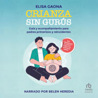 Crianza sin gurús: Guía y acompañamiento para padres primerizos y reincidentes