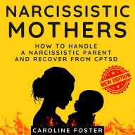 Narcissistic Mothers: How to Handle a Narcissistic Parent and Recover from CPTSD