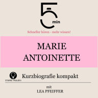 Marie Antoinette: Kurzbiografie kompakt: 5 Minuten: Schneller hören - mehr wissen!