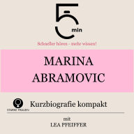 Marina Abramovic: Kurzbiografie kompakt: 5 Minuten: Schneller hören - mehr wissen!
