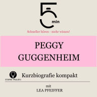 Peggy Guggenheim: Kurzbiografie kompakt: 5 Minuten: Schneller hören - mehr wissen!