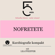 Nofretete: Kurzbiografie kompakt: 5 Minuten: Schneller hören - mehr wissen!