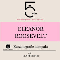 Eleanor Roosevelt: Kurzbiografie kompakt: 5 Minuten: Schneller hören - mehr wissen!