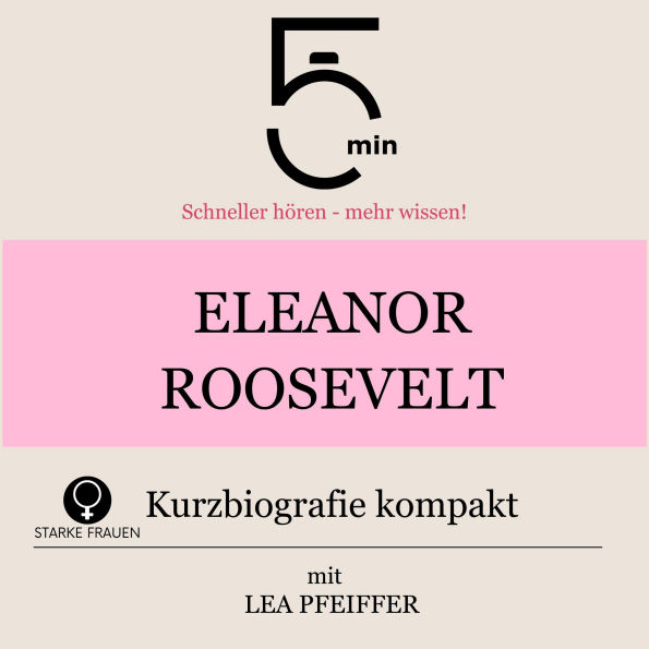 Eleanor Roosevelt: Kurzbiografie kompakt: 5 Minuten: Schneller hören - mehr wissen!