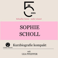 Sophie Scholl: Kurzbiografie kompakt: 5 Minuten: Schneller hören - mehr wissen!