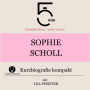 Sophie Scholl: Kurzbiografie kompakt: 5 Minuten: Schneller hören - mehr wissen!