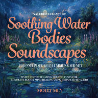 Nature's Lullaby of Soothing Water Bodies Soundscapes for Inner Peace, Restful Nights & Serenity: Listen to the Relaxing Aquatic Tunes for Complete Body & Mind Healing using Enhanced 8D Audio