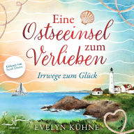 Eine Ostseeinsel zum Verlieben: Irrwege zum Glück: Insel-Liebesroman