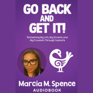 Ebook downloads pdf Go Back and Get It!: Reclaiming My Life, My Dreams and My Freedom Through Sankofa, (Abridged)  in English PDB ePub by Marcia M. Spence