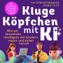Kluge Köpfchen mit KI: Wie wir Künstliche Intelligenz mit Kindern smart und sicher nutzen - der Kompass für Schule, Leben & Lernen