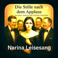 Die Stille nach dem Applaus - neu erzählt im Licht von #MeToo: Eine moderne Erzählung über Macht, Scham und den Preis von Körperlichkeit. Neu erzählt im Licht von #MeToo - nach Arthur Schnitzlers Fräulein Else, von Narina Leisesang