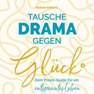 Tausche Drama gegen Glück: Dein Praxis-Guide für ein entspanntes Leben