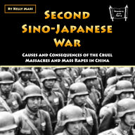 Second Sino-Japanese War: Causes and Consequences of the Cruel Massacres and Mass Rapes in China