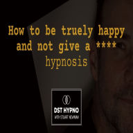 French ebooks download free How to be truely happy and not give a *@&* hypnosis - A guided meditation - DST Hypno with Stu Newman English version