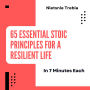 65 Essential Stoic Principles for a Resilient Life in 7 Minutes Each: Master Time-Tested Wisdom for Inner Strength and Lasting Peace in Just Over an Hour