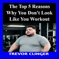 The Top 5 Reasons You Don't Look Like You Work Out