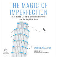 The Magic of Imperfection: The ¾ Baked Secret to Unlocking Innovation and Getting More Done