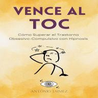 Vence al TOC: Cómo Superar el Trastorno Obsesivo-Compulsivo con Hipnosis