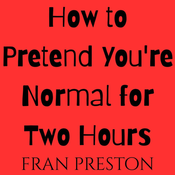 How to Pretend You're Normal for Two Hours