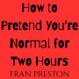 How to Pretend You're Normal for Two Hours