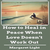 How to Heal in Peace When Love Doesn't Work Out