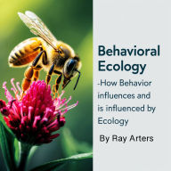 Behavioral Ecology: How Behavior Influences and Is Influenced by Ecology
